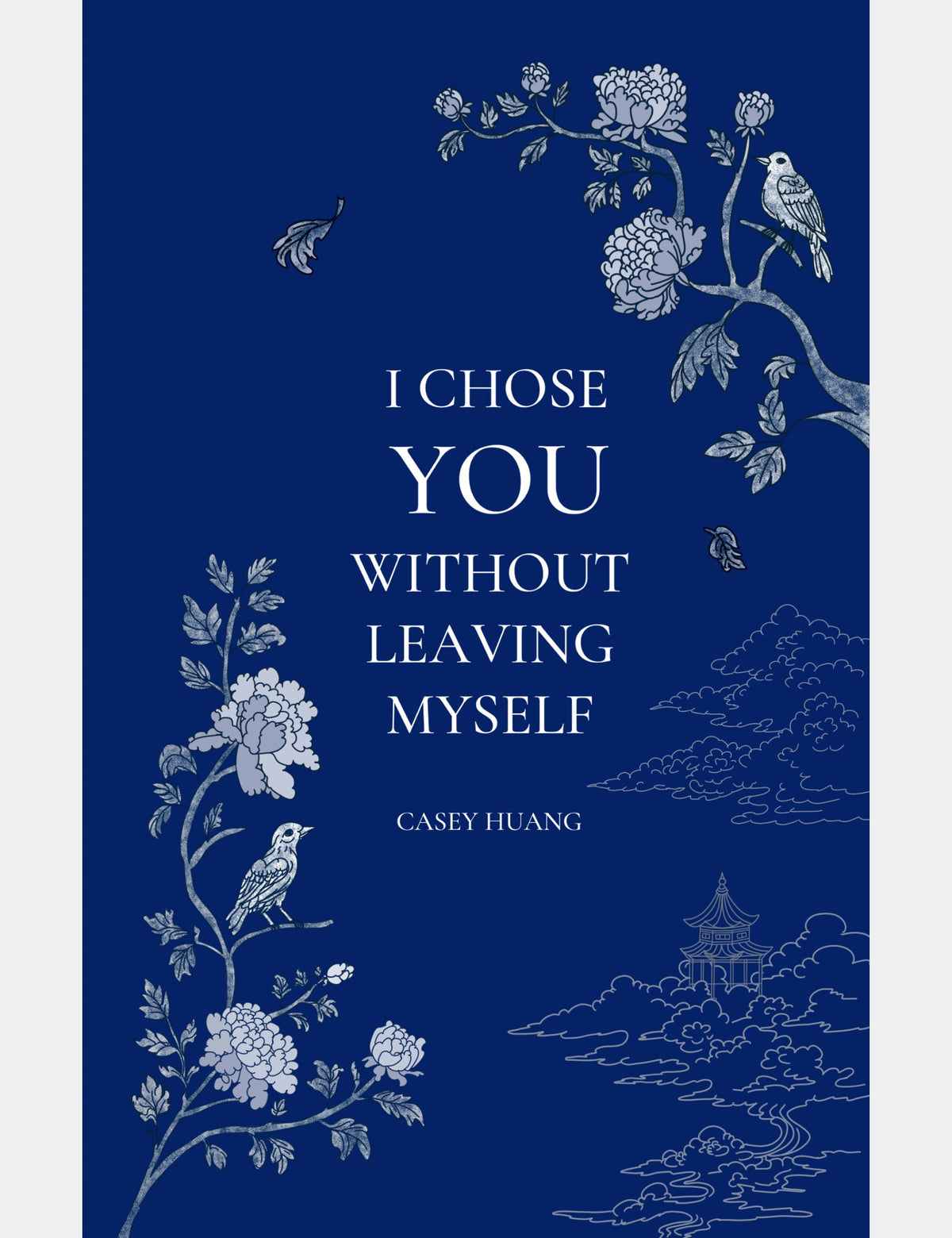 Front cover of I Chose You Without Leaving Myself by Casey Huang, a wedding vows and poetry collection featuring blue peonies on a deep blue background.