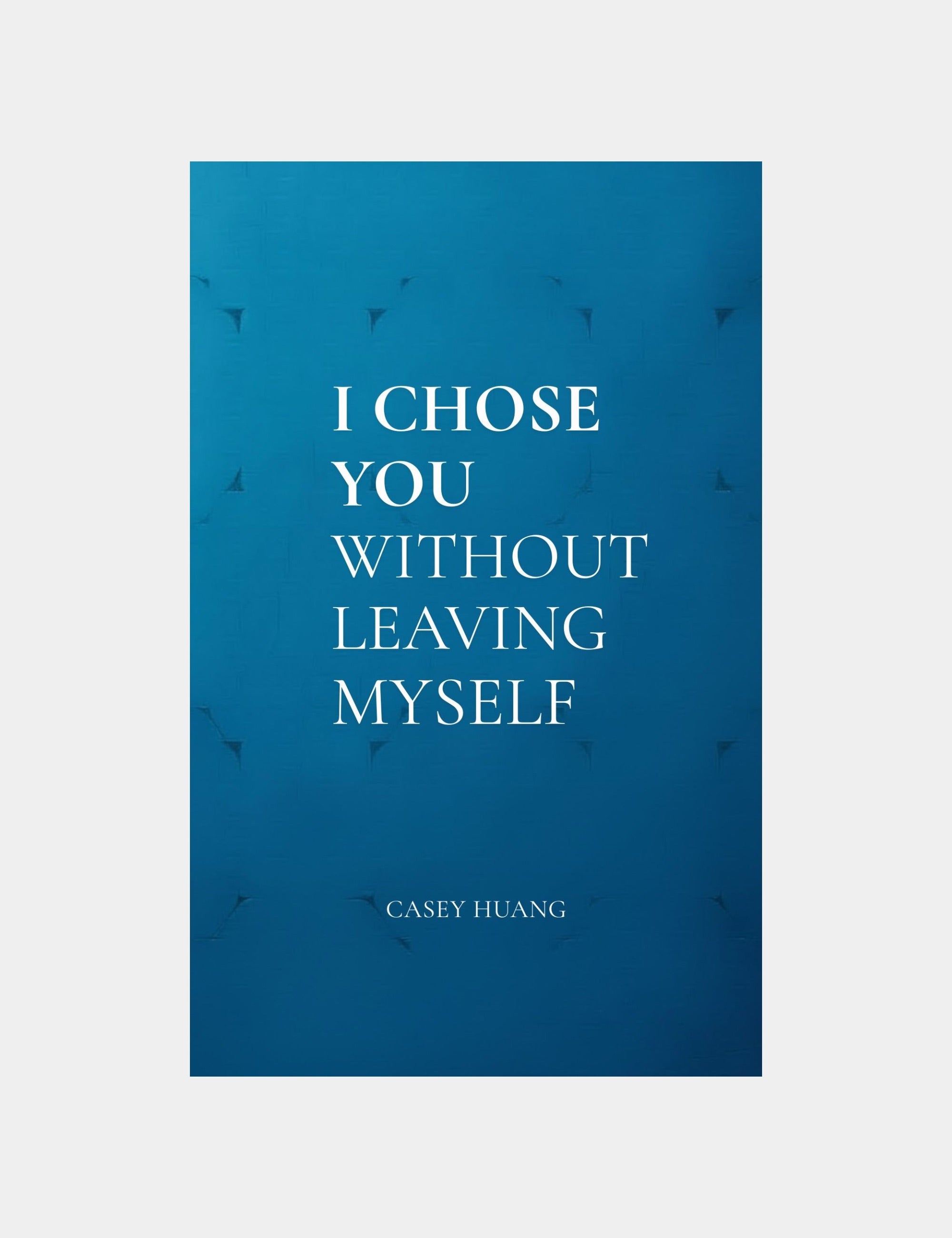 I Chose You Without Leaving Myself Book Casey Huang Still Poetry House